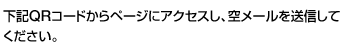 下記QRコードからページにアクセスし、空メールを送信してください。